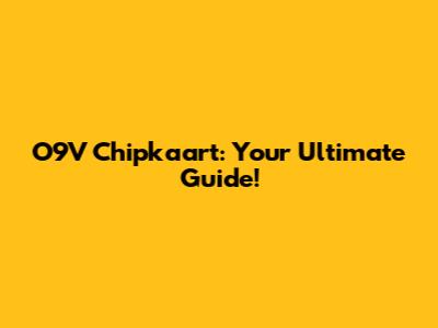 O9V Chipkaart: Your Ultimate Guide!