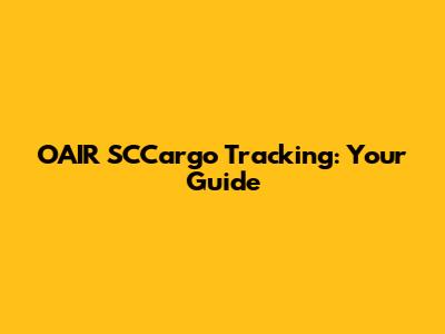 OAIR SCCargo Tracking: Your Guide