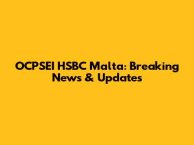 OCPSEI HSBC Malta: Breaking News & Updates