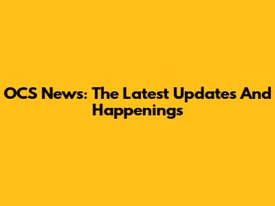 OCS News: The Latest Updates And Happenings