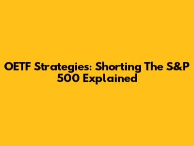 OETF Strategies: Shorting The S&P 500 Explained