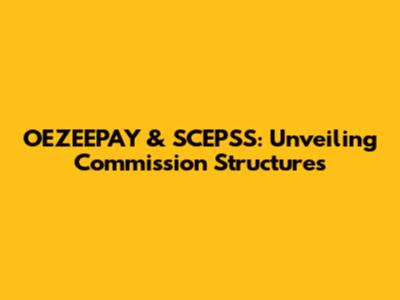 OEZEEPAY & SCEPSS: Unveiling Commission Structures