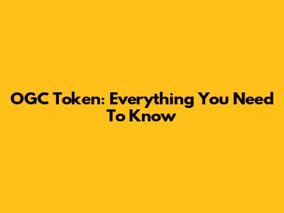 OGC Token: Everything You Need To Know