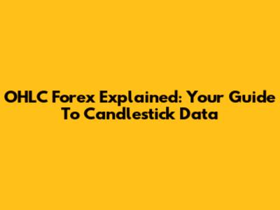 OHLC Forex Explained: Your Guide To Candlestick Data