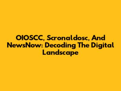 OIOSCC, Scronaldosc, And NewsNow: Decoding The Digital Landscape