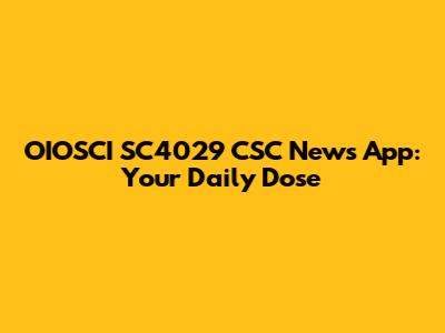 OIOSCI SC4029 CSC News App: Your Daily Dose