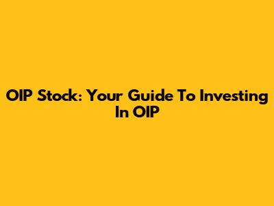 OIP Stock: Your Guide To Investing In OIP