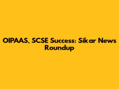 OIPAAS, SCSE Success: Sikar News Roundup