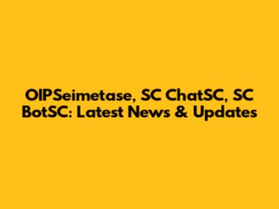 OIPSeimetase, SC ChatSC, SC BotSC: Latest News & Updates
