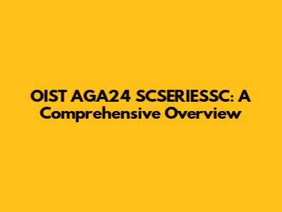 OIST AGA24 SCSERIESSC: A Comprehensive Overview
