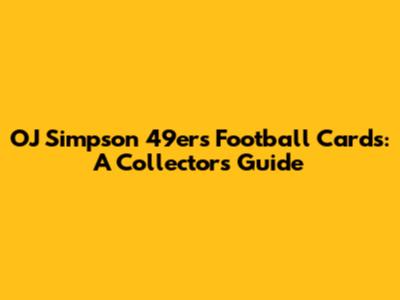 OJ Simpson 49ers Football Cards: A Collector's Guide