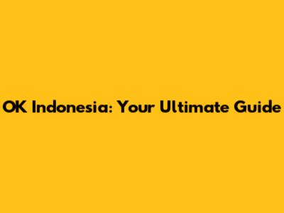 OK Indonesia: Your Ultimate Guide