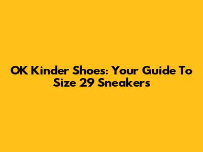 OK Kinder Shoes: Your Guide To Size 29 Sneakers