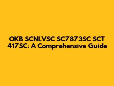 OKB SCNLVSC SC7873SC SCT 417SC: A Comprehensive Guide