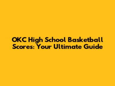 OKC High School Basketball Scores: Your Ultimate Guide