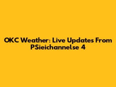 OKC Weather: Live Updates From PSieichannelse 4