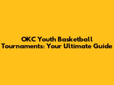 OKC Youth Basketball Tournaments: Your Ultimate Guide