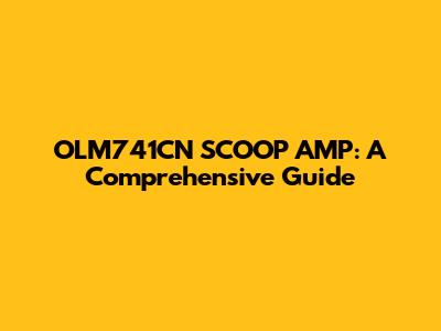 OLM741CN SCOOP AMP: A Comprehensive Guide
