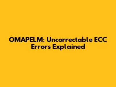 OMAPELM: Uncorrectable ECC Errors Explained