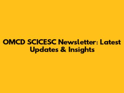 OMCD SCICESC Newsletter: Latest Updates & Insights