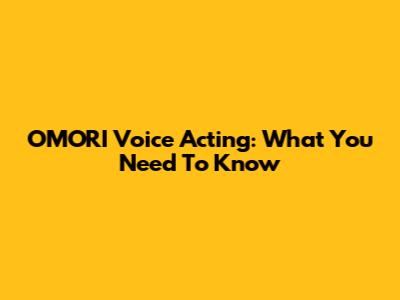 OMORI Voice Acting: What You Need To Know
