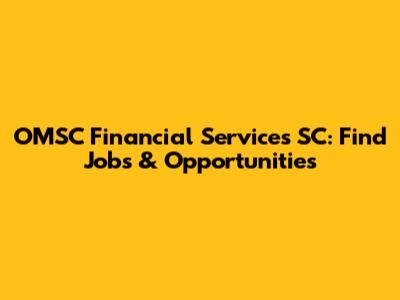 OMSC Financial Services SC: Find Jobs & Opportunities