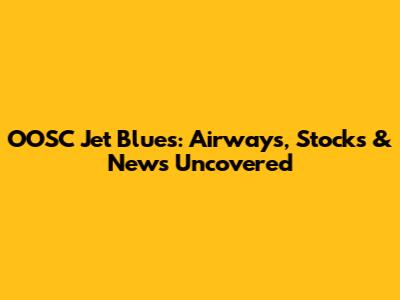 OOSC Jet Blues: Airways, Stocks & News Uncovered
