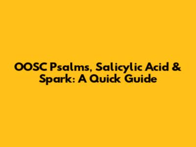 OOSC Psalms, Salicylic Acid & Spark: A Quick Guide