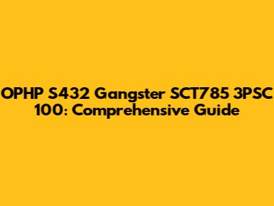 OPHP S432 Gangster SCT785 3PSC 100: Comprehensive Guide