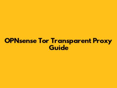 OPNsense Tor Transparent Proxy Guide