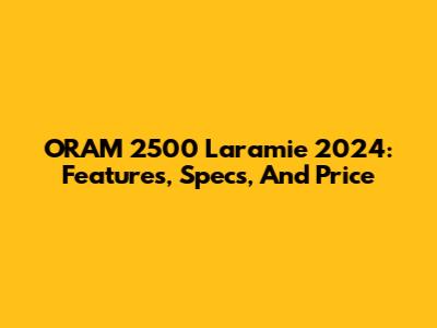 ORAM 2500 Laramie 2024: Features, Specs, And Price