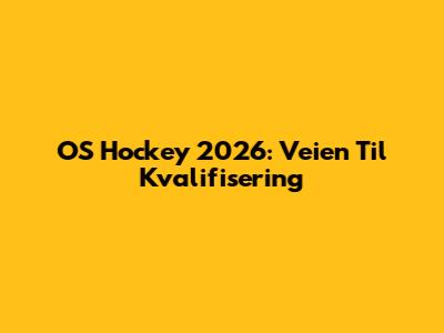 OS Hockey 2026: Veien Til Kvalifisering
