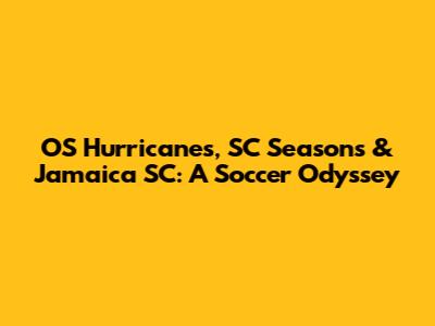 OS Hurricanes, SC Seasons & Jamaica SC: A Soccer Odyssey