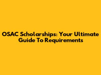 OSAC Scholarships: Your Ultimate Guide To Requirements