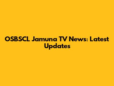 OSBSCL Jamuna TV News: Latest Updates