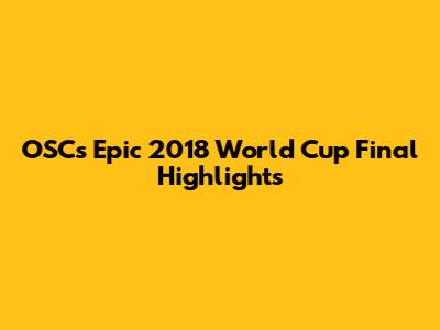 OSC's Epic 2018 World Cup Final Highlights