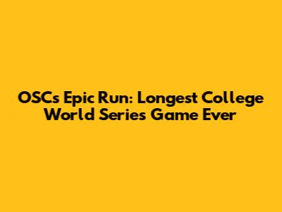OSC's Epic Run: Longest College World Series Game Ever