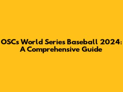 OSC's World Series Baseball 2024: A Comprehensive Guide