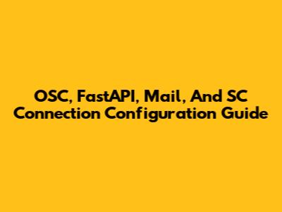 OSC, FastAPI, Mail, And SC Connection Configuration Guide