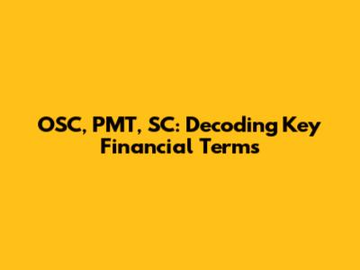 OSC, PMT, SC: Decoding Key Financial Terms