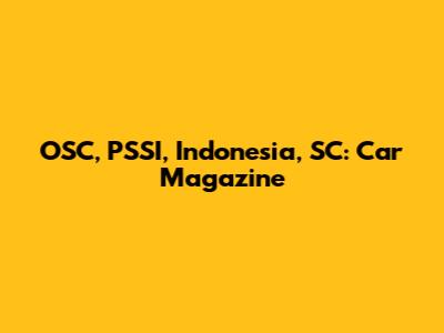 OSC, PSSI, Indonesia, SC: Car Magazine