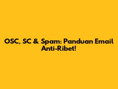 OSC, SC & Spam: Panduan Email Anti-Ribet!