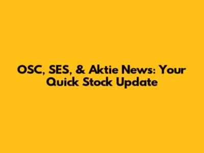 OSC, SES, & Aktie News: Your Quick Stock Update