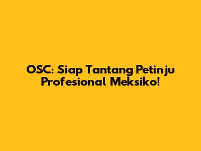 OSC: Siap Tantang Petinju Profesional Meksiko!