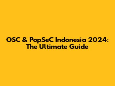 OSC & PopSeC Indonesia 2024: The Ultimate Guide