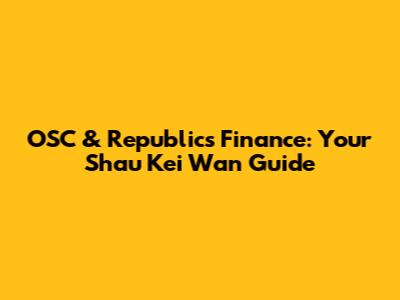OSC & Republics Finance: Your Shau Kei Wan Guide