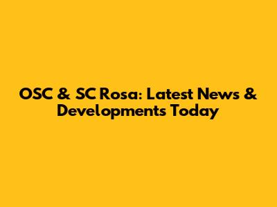 OSC & SC Rosa: Latest News & Developments Today