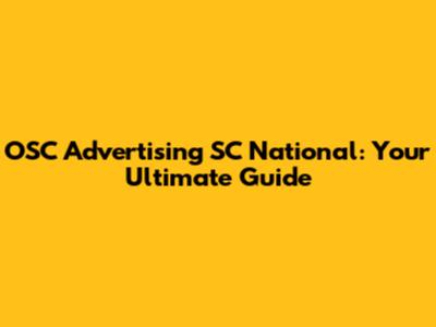 OSC Advertising SC National: Your Ultimate Guide