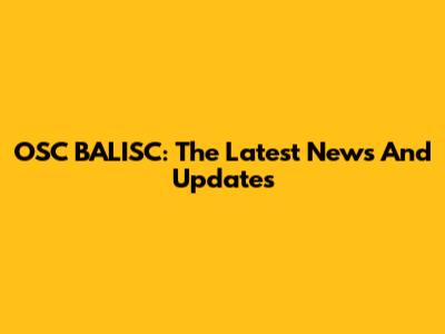 OSC BALISC: The Latest News And Updates