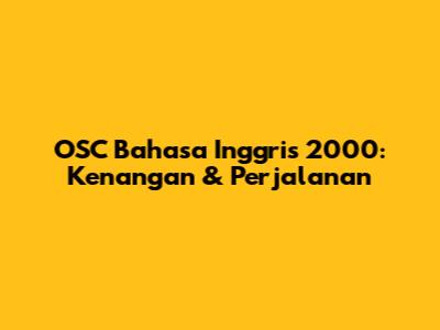 OSC Bahasa Inggris 2000: Kenangan & Perjalanan